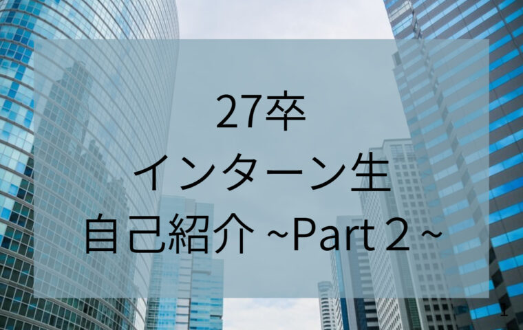 【27卒インターン生自己紹介PART2 】