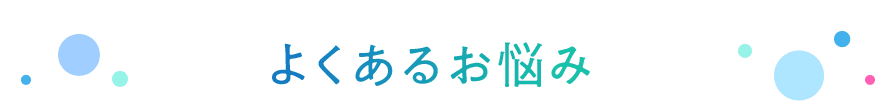 WORRY ABOUT よくあるお悩み