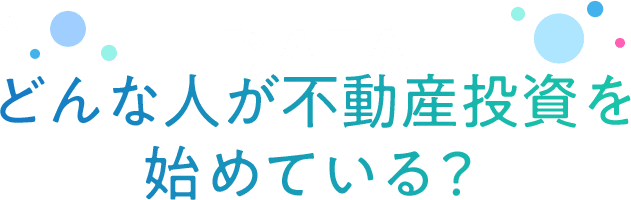 DATAどんな⼈が不動産投資を 始めている？